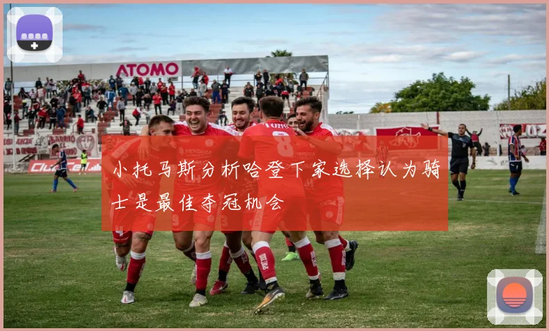 小托马斯分析哈登下家选择认为骑士是最佳夺冠机会