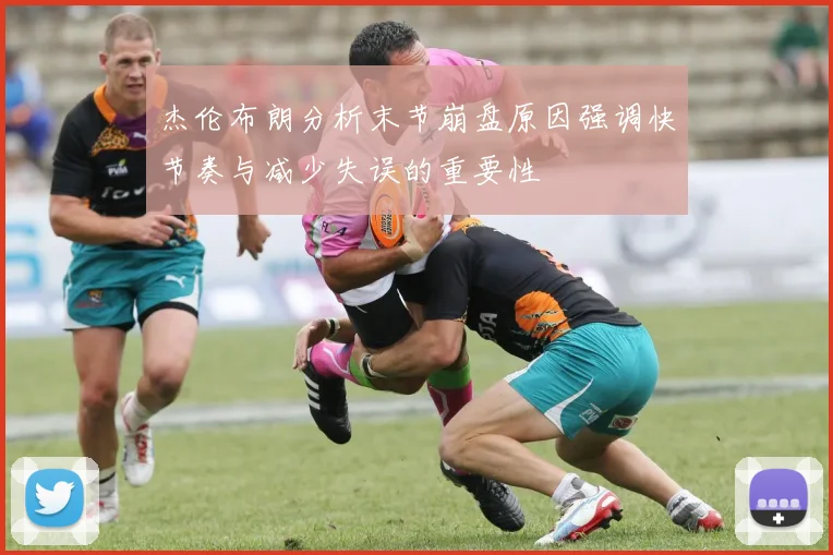 杰伦布朗分析末节崩盘原因强调快节奏与减少失误的重要性
