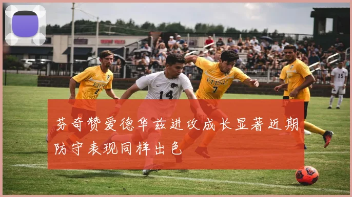 芬奇赞爱德华兹进攻成长显著近期防守表现同样出色