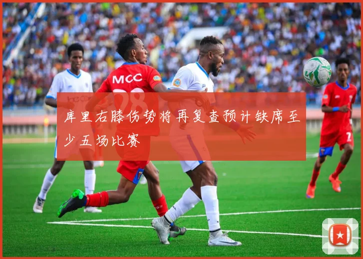 库里右膝伤势将再复查预计缺席至少五场比赛