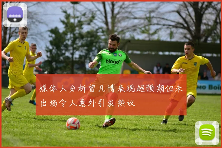 媒体人分析曾凡博表现超预期但未出场令人意外引发热议