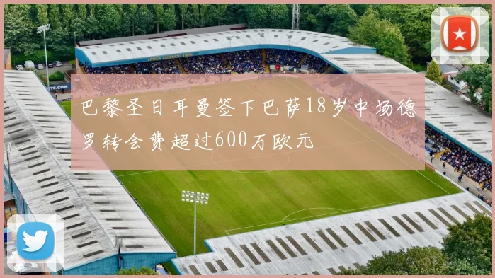 巴黎圣日耳曼签下巴萨18岁中场德罗转会费超过600万欧元