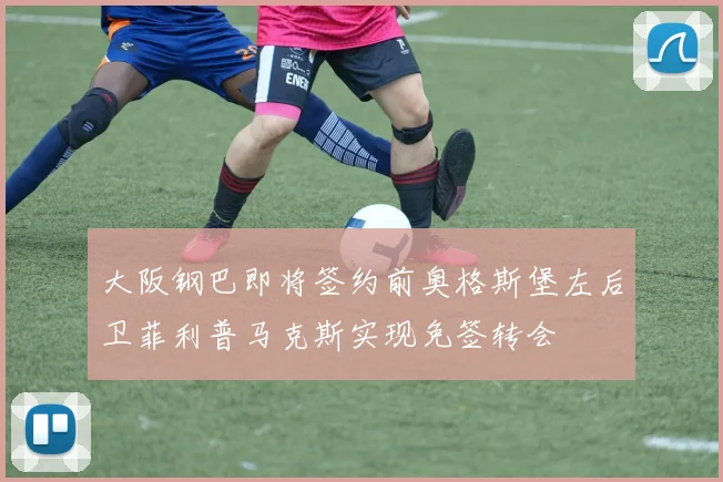 大阪钢巴即将签约前奥格斯堡左后卫菲利普马克斯实现免签转会